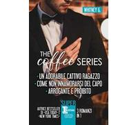 The coffee series: Un adorabile cattivo ragazzo-Come non innamorarsi del capo-Arrogante e proibito