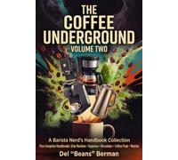 The Coffee Underground, Volume Two: Five Complete Handbooks: Drip Machine, Espresso, Percolator, Coffee Pods, and Matcha