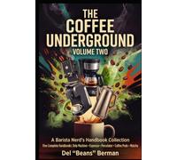The Coffee Underground, Volume Two: Five Complete Handbooks: Drip Machine, Espresso, Percolator, Coffee Pods, and Matcha