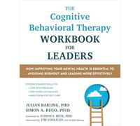 The Cognitive Behavioral Therapy Workbook for Leaders: How Improving Your Mental Health Is Essential to Avoiding Burnout and Leading More Effectively