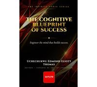 The Cognitive Blueprint of Success: The Mental Operating System of Discipline, Identity and Infinite Potential