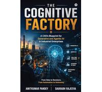 THE COGNITIVE FACTORY: A CXO's Blueprint for Generative and Agentic AI in Industrial Enterprises