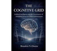 The Cognitive Grid: Artificial Intelligence and the Governance of Delegated Power in Critical Infrastructure