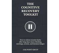 THE COGNITIVE RECOVERY TOOLKIT: How to restore mental clarity after long days, heavy thinking, meetings, screens, and decision fatigue