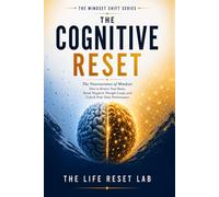 THE COGNITIVE RESET: The Neuroscience of Mindset: How to Rewire Your Brain, Break Negative Thought Loops, and Unlock Peak Daily Performance