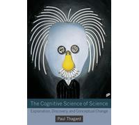 The Cognitive Science of Science: Explanation - Thagard Paul