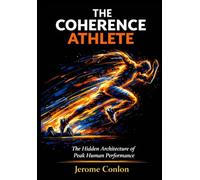 THE COHERENCE ATHLETE: The Hidden Architecture of Peak Human Performance