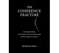THE COHERENCE FRACTURE: Why Reality Drifted, How Distortion Learned to Imitate Truth, and What Alignment Actually Is