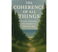 The Coherence of All Things: A Hike Through the Woods to the Big Lake