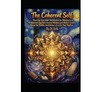 The Coherent Self. Rewiring Your Inner Architecture for Meaning in a Fragmented Age: How Ancient Wisdom and Modern Science Reveal the Hidden Architecture of a Life That Matters