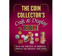 The Coin Collector's Craft and Display Bible: 75 Easy and Stunning DIY Projects to Showcase, Protect, and Organize Your Coins