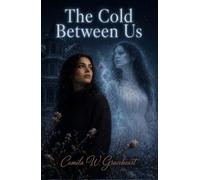 The Cold Between Us: A slow burn supernatural romance about an impossible love between a living woman and the ghost who has waited decades to be seen