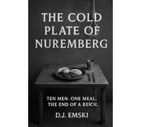 The Cold Plate of Nuremberg: Ten Men. One Meal. The End of a Reich.