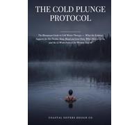 The Cold Plunge Protocol: The Menopause Guide to Cold Water Therapy - What the Evidence Supports for Hot Flashes, Sleep, Mood & Joint Pain, When Not to Get In, and the 12-Week Protocol for Women Ove