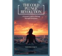 The Cold Plunge Revolution: A Woman's Guide to Thriving Through Menopause