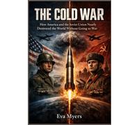The Cold War: How America and the Soviet Union Nearly Destroyed the World Without Going to War