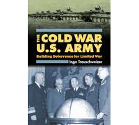 The Cold War U.S. Army: Building Deterrence for Limited War