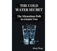 THE COLD WATER SECRET: The Miraculous Path to a leaner You