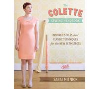 The Colette Sewing Handbook: Inspired Styles and Classic Techniques for the Modern Seamstress: 5 Fundamentals for a Great Sewing Experience