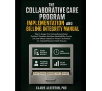 THE COLLABORATIVE CARE PROGRAM IMPLEMENTATION AND BILLING INTEGRITY MANUAL: REGISTRY DESIGN, TIME-TRACKING DOCUMENTATION, PSYCHIATRIC CONSULTANT WORKFLOWS, MONTHLY BILLING CONTROLS, AND AUDIT-DEFENSE