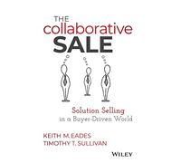 The Collaborative Sale: Solution Selling in a Buyer-Driven World