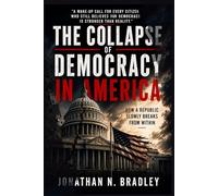 The Collapse of Democracy in America: How a Republic Slowly Breaks from Within