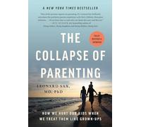 The Collapse of Parenting: How We Hurt Our Kids When We Treat Them Like Grown-ups