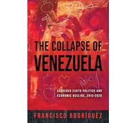 The Collapse of Venezuela: Scorched Earth Politics and Economic Decline, 2012-2020
