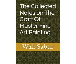 The Collected Notes on The Craft Of Master Fine Art Painting