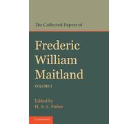 The Collected Papers of Frederic William Maitland: Volume 1 - Maitland Fre...