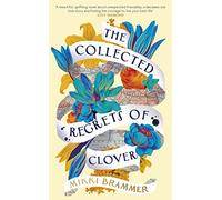 The Collected Regrets of Clover: An uplifting story about living a full, beautiful life