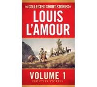 The Collected Short Stories of Louis L'Amour, Volume 1: Frontier Stories