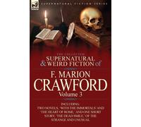 The Collected Supernatural and Weird Fiction of F. Marion Crawford: Volume...