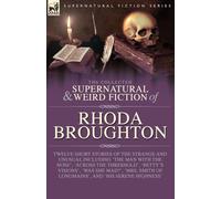 The Collected Supernatural and Weird Fiction of Rhoda Broughton: Twelve Short Stories of the Strange and Unusual Including 'The Man with the Nose', ... Smith of Longmains', and 'His Serene Highn