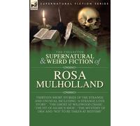 The Collected Supernatural and Weird Fiction of Rosa Mulholland: Thirteen Short Stories of the Strange and Unusual Including 'A Strange Love Story', ... Mystery of Ora' and 'Not to be Taken at Be