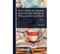 The Collected Works in Verse and Prose of William Butler Yeats
