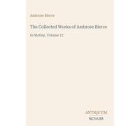 The Collected Works of Ambrose Bierce: In Motley, Volume 12