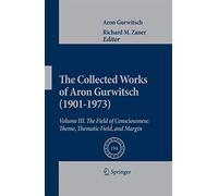 The Collected Works of Aron Gurwitsch 1901-1973: The Field of Consciousness: Phenomeology of Theme, Thematic Field, and Marginal Consciousness: Volume ... Theme, Thematic Field, and Margin: 194