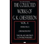 The Collected Works of G.K. Chesterton, Vol. 1: Heretics, Orthodoxy, the Blatchford Controversies - Classic Illustrated Edition