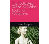 The Collected Works of Gothic Luciferian Gnosticism