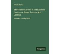 The Collected Works of Henrik Ibsen; In eleven volumes, Emperor And Galilean: Volume 5 - in large print