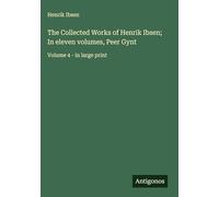 The Collected Works of Henrik Ibsen; In eleven volumes, Peer Gynt: Volume 4 - in large print