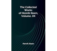 The Collected Works of Henrik Ibsen, Vol. 04