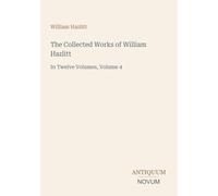 The Collected Works of William Hazlitt: In Twelve Volumes, Volume 4