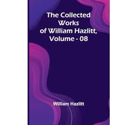 The Collected Works Of William Hazlitt, Vol. 08