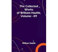 The Collected Works Of William Hazlitt, Vol. 09