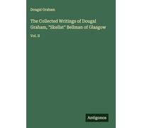 The Collected Writings of Dougal Graham, "Skellat" Bellman of Glasgow: Vol. II