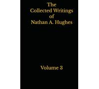 The Collected Writings of Nathan A. Hughes: Volume 3