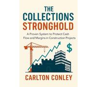 The Collections Stronghold: A Proven System to Protect Cash Flow and Margins in Construction Projects