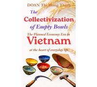 THE COLLECTIVIZATION OF EMPTY BOWLS: True Tragedy of COMMUNISM in Vietnam: Testimony from a Vietnamese Economist - A True Story in 100 Pocket-Size Pages.